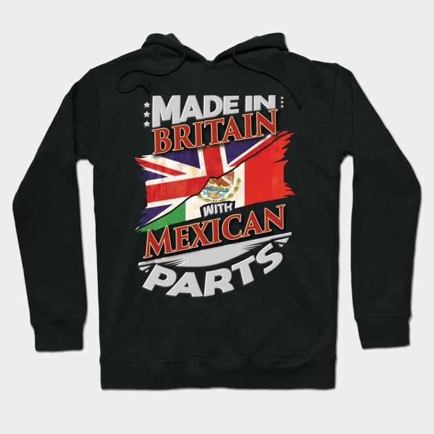 Made In Britain With Mexican Parts - Gift for Mexican From Mexico Hoodie by Country Flags